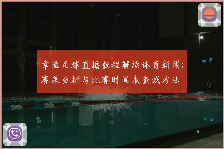 章鱼足球直播教程解读体育新闻：赛果分析与比赛时间表查找方法