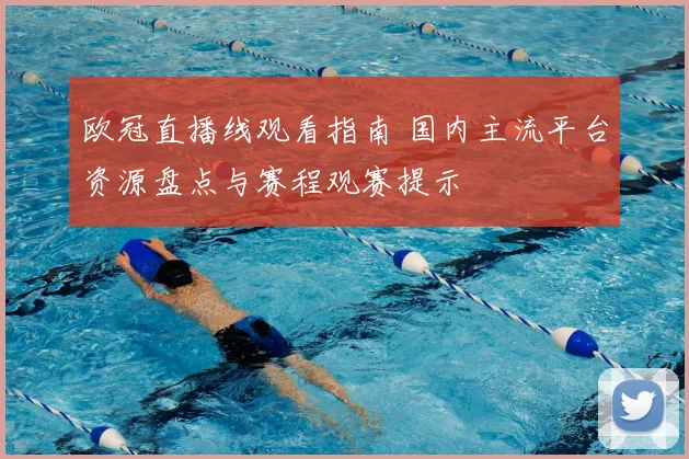 欧冠直播线观看指南 国内主流平台资源盘点与赛程观赛提示