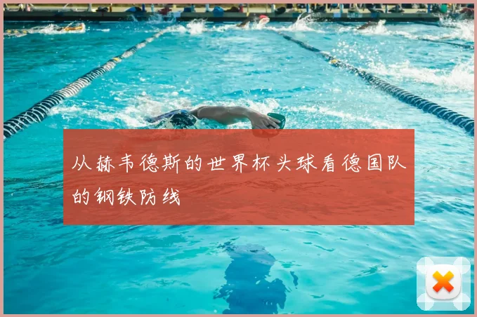 从赫韦德斯的世界杯头球看德国队的钢铁防线