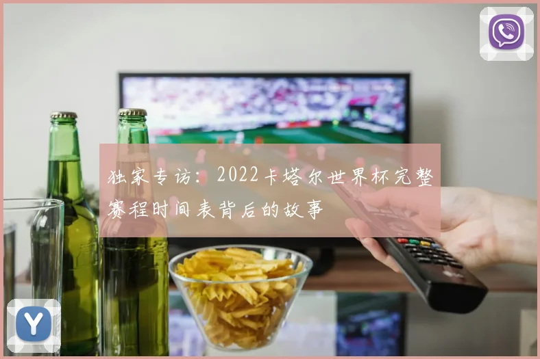独家专访：2022卡塔尔世界杯完整赛程时间表背后的故事