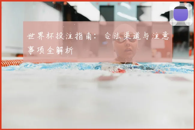 世界杯投注指南：合法渠道与注意事项全解析