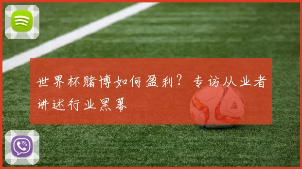 世界杯赌博如何盈利？专访从业者讲述行业黑幕