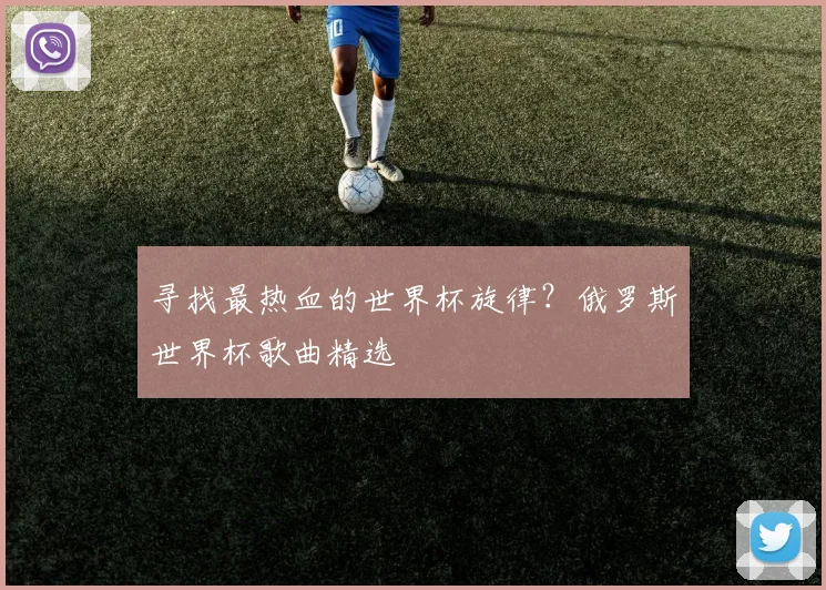 寻找最热血的世界杯旋律？俄罗斯世界杯歌曲精选