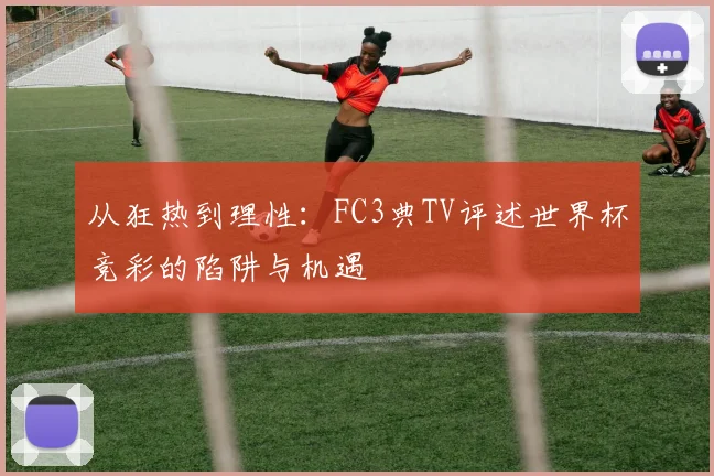 从狂热到理性：FC3典TV评述世界杯竞彩的陷阱与机遇